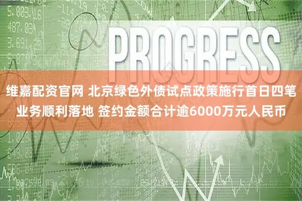 维嘉配资官网 北京绿色外债试点政策施行首日四笔业务顺利落地 签约金额合计逾6000万元人民币